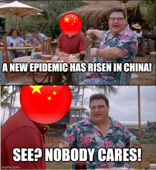 uhhh... | A NEW EPIDEMIC HAS RISEN IN CHINA! SEE? NOBODY CARES! | image tagged in memes,see nobody cares,pandemic,lulz,china | made w/ Imgflip meme maker