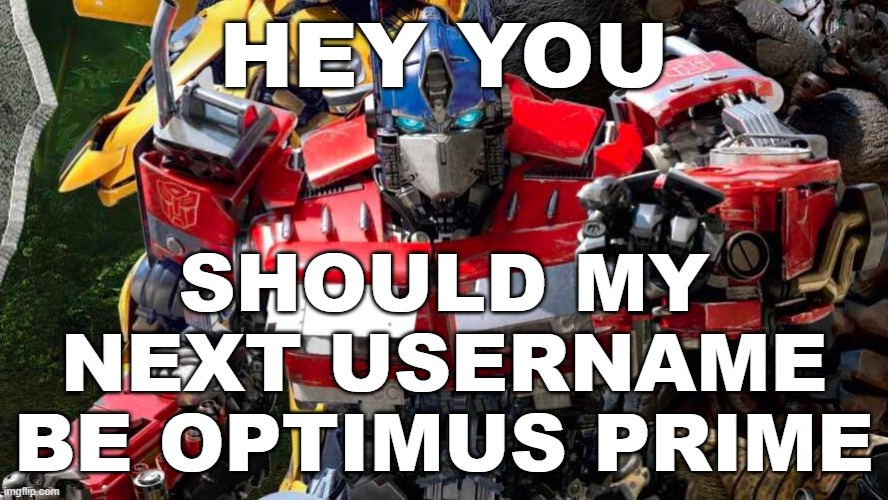 Optimus Prime points at you | SHOULD MY NEXT USERNAME BE OPTIMUS PRIME; HEY YOU | image tagged in optimus prime points at you | made w/ Imgflip meme maker
