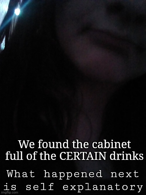 Honey buns | We found the cabinet full of the CERTAIN drinks; What happened next is self explanatory | made w/ Imgflip meme maker