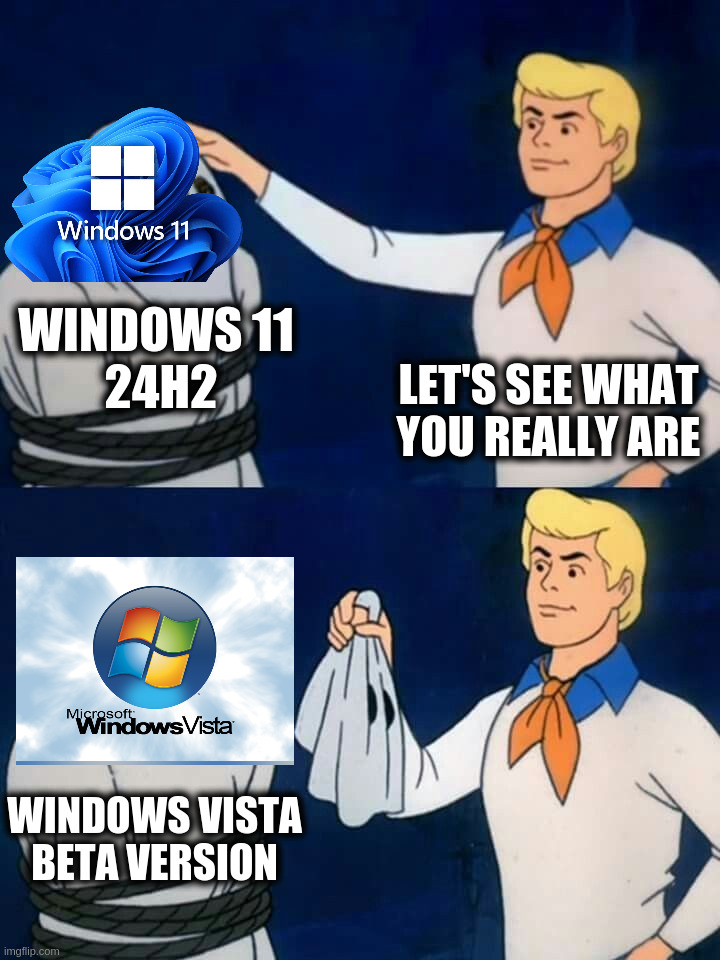 The Sad Truth About Windows 11... | LET'S SEE WHAT YOU REALLY ARE; WINDOWS 11 
24H2; WINDOWS VISTA BETA VERSION | image tagged in scooby doo mask reveal,windows 11 | made w/ Imgflip meme maker