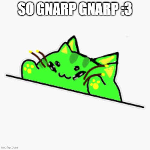 So gnarp gnarp | SO GNARP GNARP :3 | image tagged in bongo cat,roblox,gnarpy,gnarp,green,cats | made w/ Imgflip meme maker