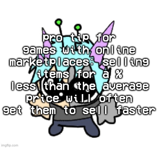 if an item normally sells for around 200k, sell it for 150k, might not make as much but you'll sell it quicker | pro tip for games with online marketplaces: selling items for a % less than the average price will often get them to sell faster | image tagged in adrenaline shot but hes a silly goober | made w/ Imgflip meme maker