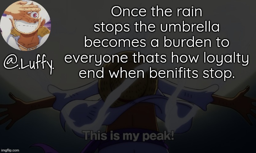 Luffy announcement template V1 | Once the rain stops the umbrella becomes a burden to everyone thats how loyalty end when benifits stop. | image tagged in luffy announcement template v1 | made w/ Imgflip meme maker