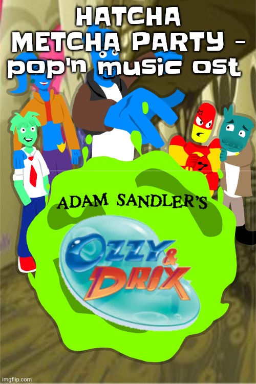 Cutesy hyperpop >w< | HATCHA METCHA PARTY - pop'n music ost | image tagged in adam sandler's ozzy drix | made w/ Imgflip meme maker