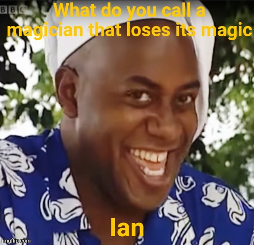 IAN BOGGS | What do you call a magician that loses its magic; Ian | image tagged in hehe boi,magician,magic,funny,memes,jokes | made w/ Imgflip meme maker