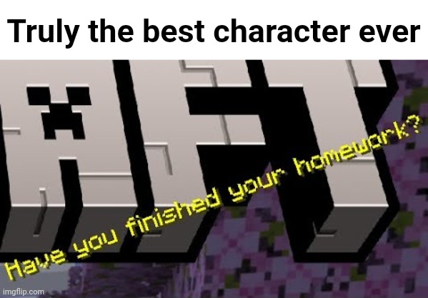 Truly the best character ever | made w/ Imgflip meme maker