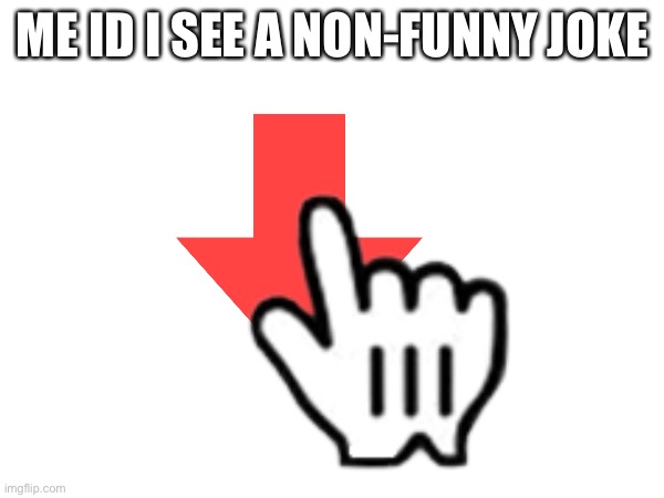 ME ID I SEE A NON-FUNNY JOKE | made w/ Imgflip meme maker