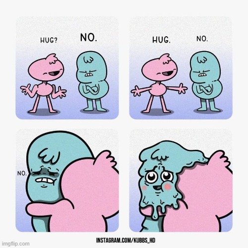 image tagged in hug,no,hugging,melt,melting,aww | made w/ Imgflip meme maker