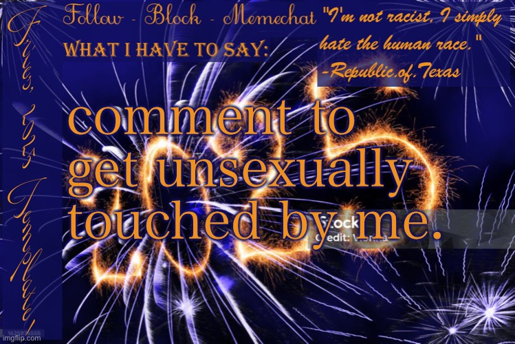 if anyone was wondering what "unsexually touching" means, it means touching people, but touching other body parts instead of the | comment to get unsexually touched by me. | image tagged in fries' 2025 template | made w/ Imgflip meme maker