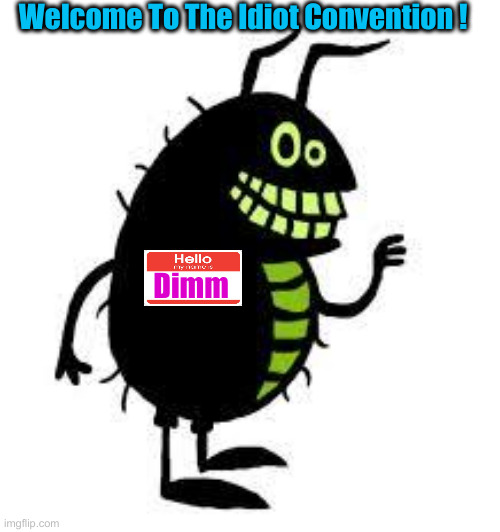 We're Infested ! | Welcome To The Idiot Convention ! Dimm | image tagged in flea,political meme,politics,funny memes,funny | made w/ Imgflip meme maker