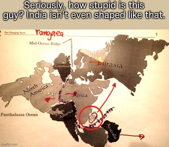 Seriously, how stupid is this guy? India isn't even shaped like that. | made w/ Imgflip meme maker