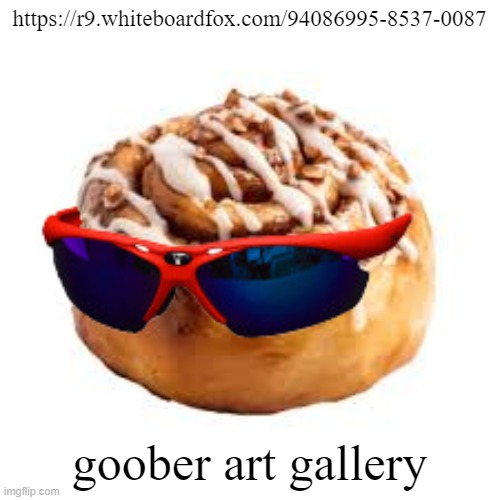 https://r9.whiteboardfox.com/94086995-8537-0087 | https://r9.whiteboardfox.com/94086995-8537-0087; goober art gallery | image tagged in cool ass cinnamon bun | made w/ Imgflip meme maker