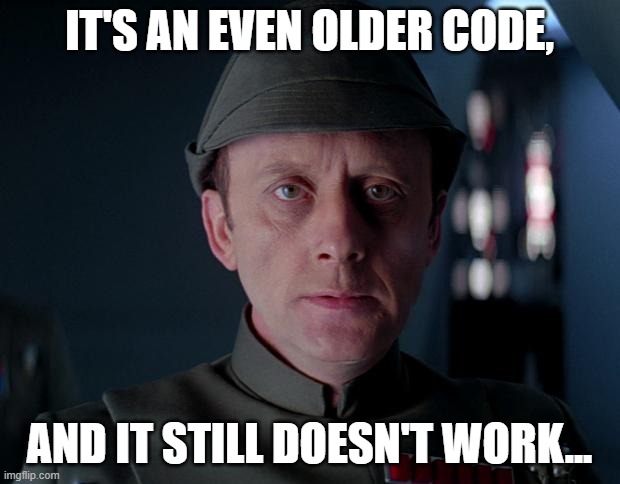 Please... | IT'S AN EVEN OLDER CODE, AND IT STILL DOESN'T WORK... | image tagged in old code star wars,older code,please | made w/ Imgflip meme maker