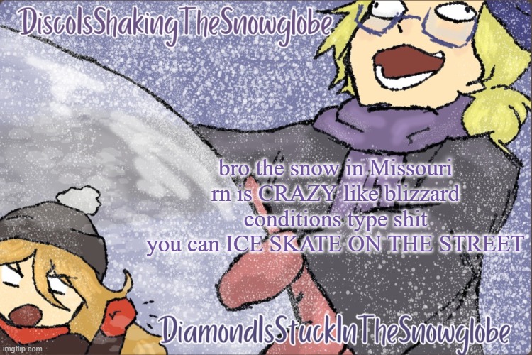 Diamond and Disco Winter Temp :P | bro the snow in Missouri rn is CRAZY like blizzard conditions type shit you can ICE SKATE ON THE STREET | image tagged in diamond and disco winter temp p | made w/ Imgflip meme maker