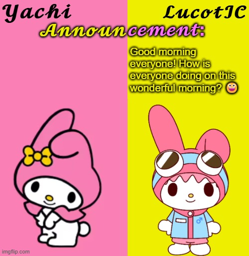 Yachi & LucotIC Duo Announcement Temp | Good morning everyone! How is everyone doing on this wonderful morning? 😀 | image tagged in yachi lucotic duo announcement temp | made w/ Imgflip meme maker