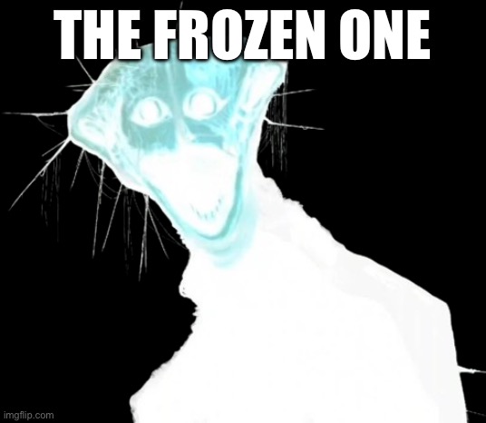 The frozen one | THE FROZEN ONE | image tagged in meme | made w/ Imgflip meme maker