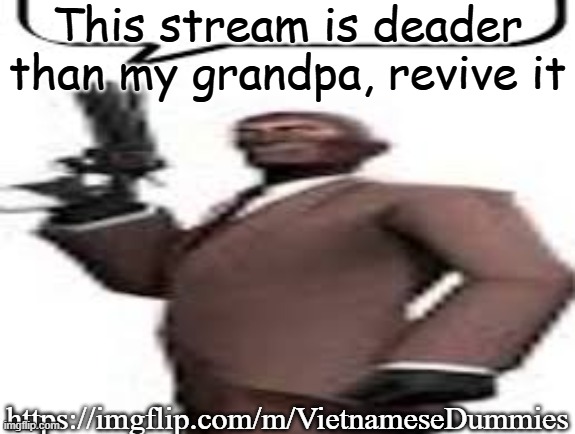 Tf2 spy | This stream is deader than my grandpa, revive it; https://imgflip.com/m/VietnameseDummies | image tagged in tf2 spy,memes,msmg | made w/ Imgflip meme maker