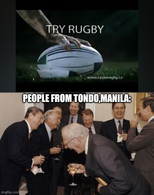 For context: read the wikipedia description for Rugby boy (in comments) | PEOPLE FROM TONDO,MANILA: | image tagged in memes,laughing men in suits,philippines,rugby | made w/ Imgflip meme maker