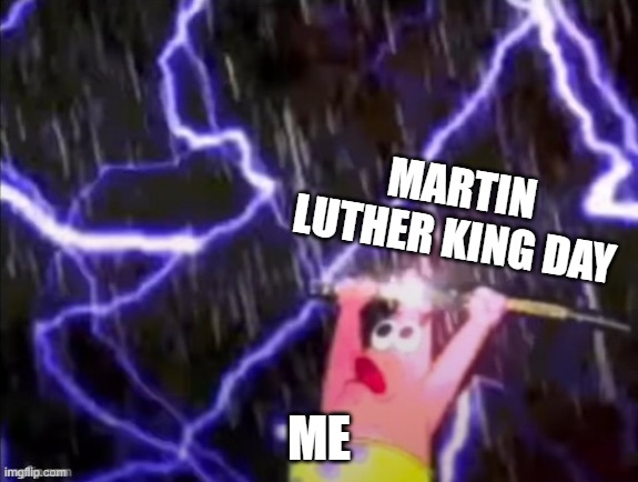 PATRICK HAS THE P O W E R . | MARTIN LUTHER KING DAY ME | image tagged in patrick has the p o w e r | made w/ Imgflip meme maker