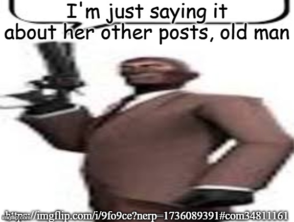 Tf2 spy | I'm just saying it about her other posts, old man; https://imgflip.com/i/9fo9ce?nerp=1736089391#com34811161 | image tagged in tf2 spy,msmg,memes | made w/ Imgflip meme maker