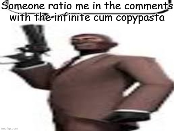 Tf2 spy | Someone ratio me in the comments with the infinite cum copypasta | image tagged in tf2 spy,msmg,memes | made w/ Imgflip meme maker