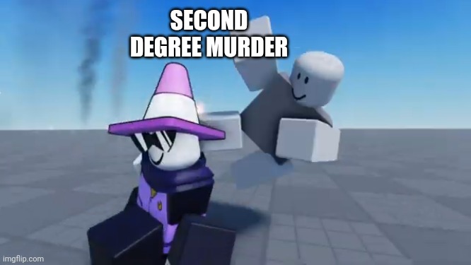 Second Degree Murder | SECOND DEGREE MURDER | image tagged in second degree murder | made w/ Imgflip meme maker