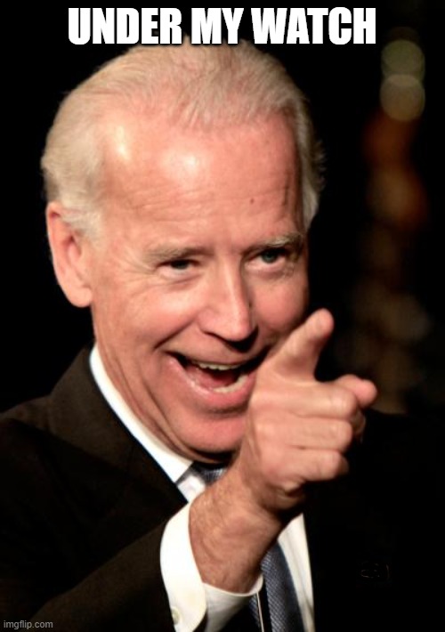 Smilin Biden Meme | UNDER MY WATCH | image tagged in memes,smilin biden | made w/ Imgflip meme maker