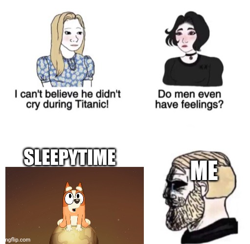 Chad crying | SLEEPYTIME; ME | image tagged in relatable,bluey,funny | made w/ Imgflip meme maker