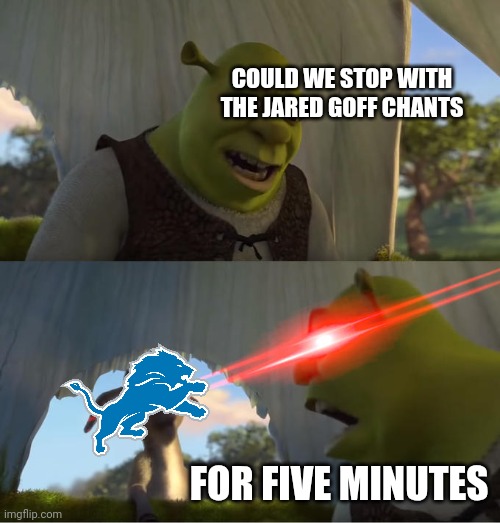 Seriously tho, it's getting irritating | COULD WE STOP WITH THE JARED GOFF CHANTS; FOR FIVE MINUTES | image tagged in shrek for five minutes,lions,jared goff,detroit,detroit lions | made w/ Imgflip meme maker