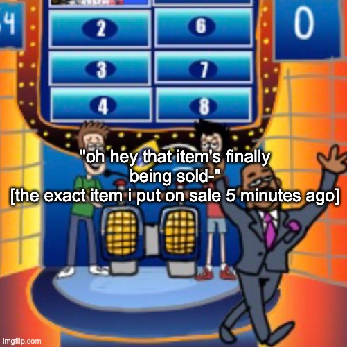 i may be stupid | "oh hey that item's finally being sold-"
[the exact item i put on sale 5 minutes ago] | image tagged in child huh panel 4 | made w/ Imgflip meme maker