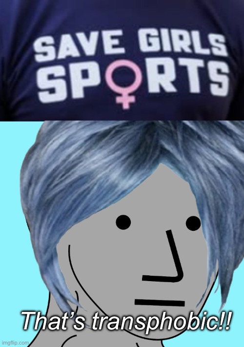 Protecting women’s sports is bigotry | That’s transphobic!! | image tagged in politics lol,memes,liberal logic,derp | made w/ Imgflip meme maker