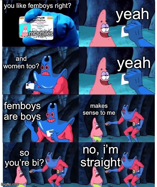 patrick not my wallet | yeah; you like femboys right? mr smiles; and women too? yeah; femboys are boys; makes sense to me; no, i’m straight; so you’re bi? | image tagged in patrick not my wallet | made w/ Imgflip meme maker