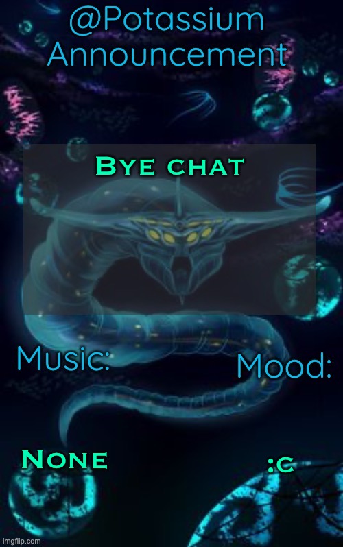 Going to my moms, I’ll be semi-inactive | Bye chat; None; :c | image tagged in potassium s ghost leviathan template | made w/ Imgflip meme maker