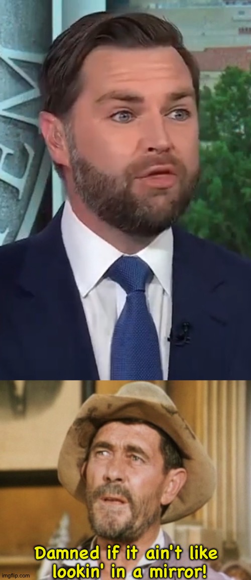 JD Festus Vance | Damned if it ain't like
 lookin' in a mirror! | image tagged in jd vance,festus | made w/ Imgflip meme maker