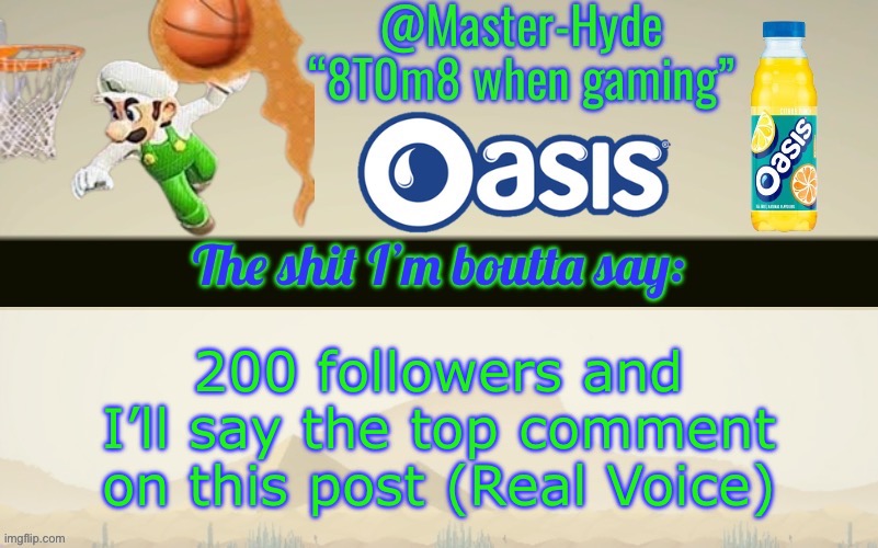 Master-Hyde’s announcement temp | 200 followers and I’ll say the top comment on this post (Real Voice) | image tagged in master-hyde s announcement temp | made w/ Imgflip meme maker