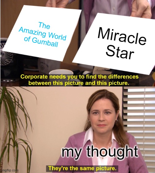 Miracle Star did rip The Amazing World of Gumball off, so... | The Amazing World of Gumball; Miracle Star; my thought | image tagged in memes,they're the same picture | made w/ Imgflip meme maker