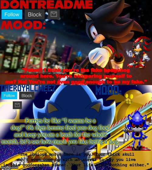 drm and cheez's dual temp | Furries be like “I wanna be a dog!” Ok then lemme feed you dog food and keep you on a leash for the whole month, let’s see how much you like being a dog. | image tagged in drm and cheez's dual temp | made w/ Imgflip meme maker
