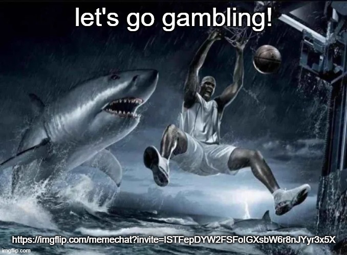 https://imgflip.com/memechat?invite=ISTFepDYW2FSFoIGXsbW6r8nJYyr3x5X | let's go gambling! https://imgflip.com/memechat?invite=ISTFepDYW2FSFoIGXsbW6r8nJYyr3x5X | image tagged in legendary slam dunk | made w/ Imgflip meme maker