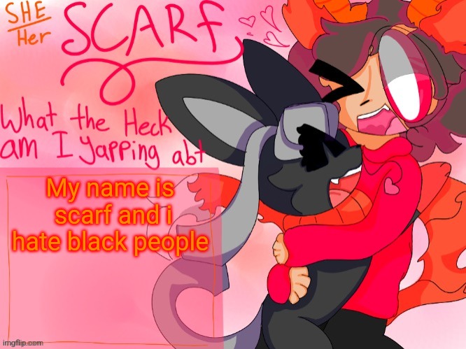 Scarf template (made by Unicorn_Eevee) | My name is  scarf and i hate black people | image tagged in scarf template made by unicorn_eevee | made w/ Imgflip meme maker