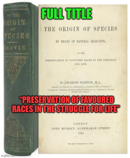 Follow the science? Darwin the Racist | FULL TITLE; “PRESERVATION OF FAVOURED RACES IN THE STRUGGLE FOR LIFE” | image tagged in gifs,charles darwin,racist,democrats | made w/ Imgflip meme maker