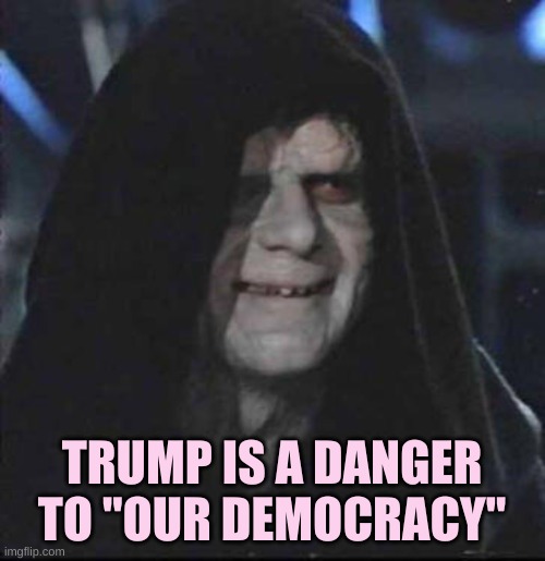 Sidious Error Meme | TRUMP IS A DANGER TO "OUR DEMOCRACY" | image tagged in memes,sidious error | made w/ Imgflip meme maker