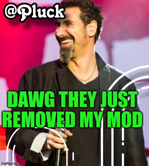 why couldnt andrew remove it when he warned me ??? | DAWG THEY JUST REMOVED MY MOD | image tagged in pluck s official announcement | made w/ Imgflip meme maker