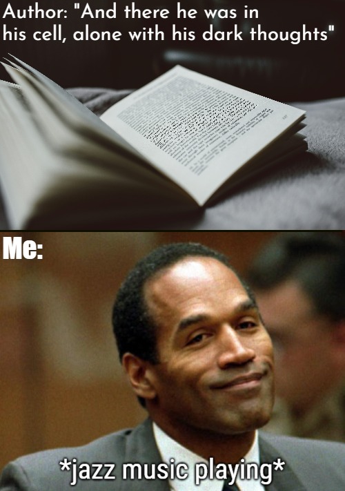 Author: "And there he was in his cell, alone with his dark thoughts"; Me: | image tagged in oj simpson smiling,funny | made w/ Imgflip meme maker