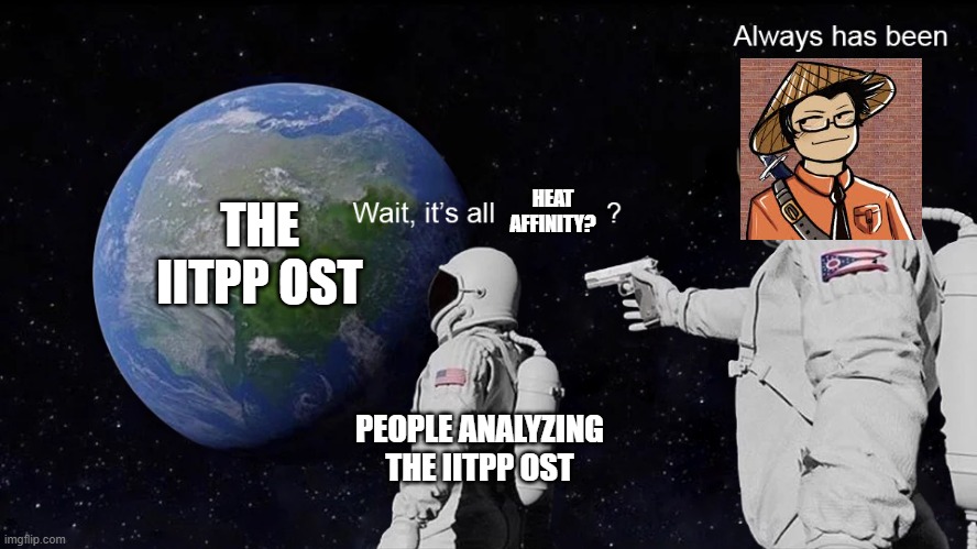 Innovation Inc thermal power plant meme | HEAT AFFINITY? THE IITPP OST; PEOPLE ANALYZING THE IITPP OST | image tagged in wait its all | made w/ Imgflip meme maker