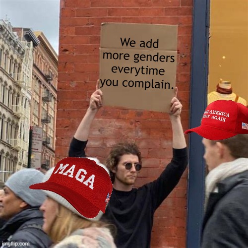 Man Holding Cardboard Sign | We add more genders everytime you complain. | image tagged in man holding cardboard sign | made w/ Imgflip meme maker