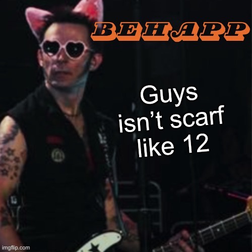 Behapp | Guys isn’t scarf like 12 | image tagged in behapp | made w/ Imgflip meme maker