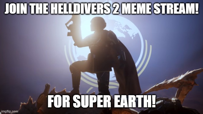 The link for the stream is in the comments, helldivers! | JOIN THE HELLDIVERS 2 MEME STREAM! FOR SUPER EARTH! | image tagged in for super earth | made w/ Imgflip meme maker