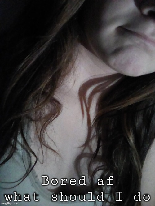 SILLY FACESSSS | Bored af what should I do | made w/ Imgflip meme maker