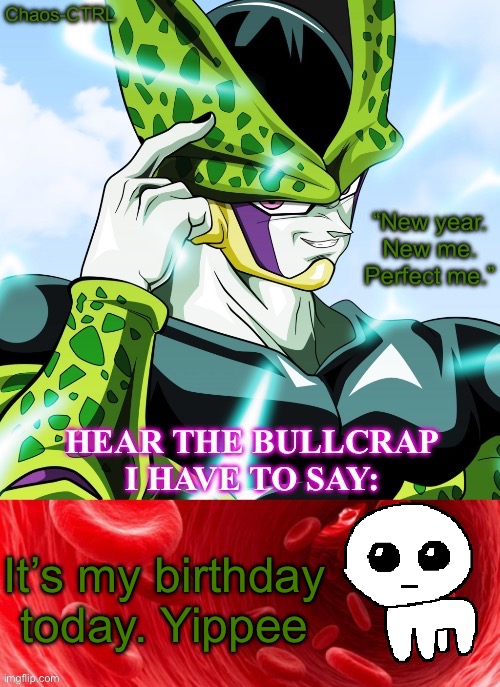 Chaos-CTRL Perfect Cell temp | It’s my birthday today. Yippee | image tagged in chaos-ctrl perfect cell temp | made w/ Imgflip meme maker