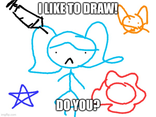 mother liked my drawings :> | I LIKE TO DRAW! DO YOU? | image tagged in drawings,odd one out | made w/ Imgflip meme maker